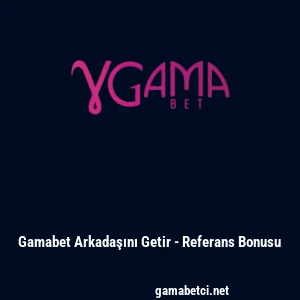 Gamabet Arkadaşını Getir - Referans Bonusu