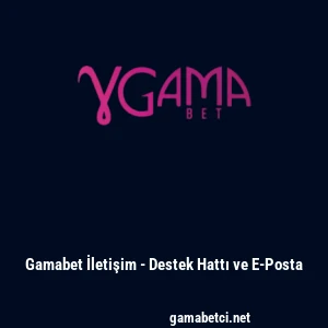 Gamabet İletişim - Destek Hattı ve E-Posta