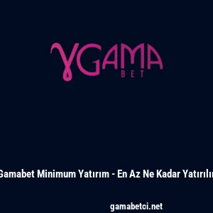 Gamabet Minimum Yatırım - En Az Ne Kadar Yatırılır