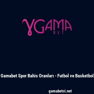Gamabet Spor Bahis Oranları - Futbol ve Basketbol